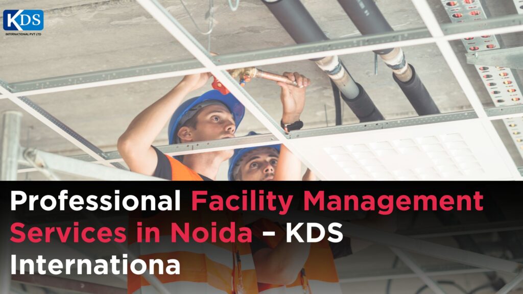 Professional Facility Management Services in Noida—KDS Internationa