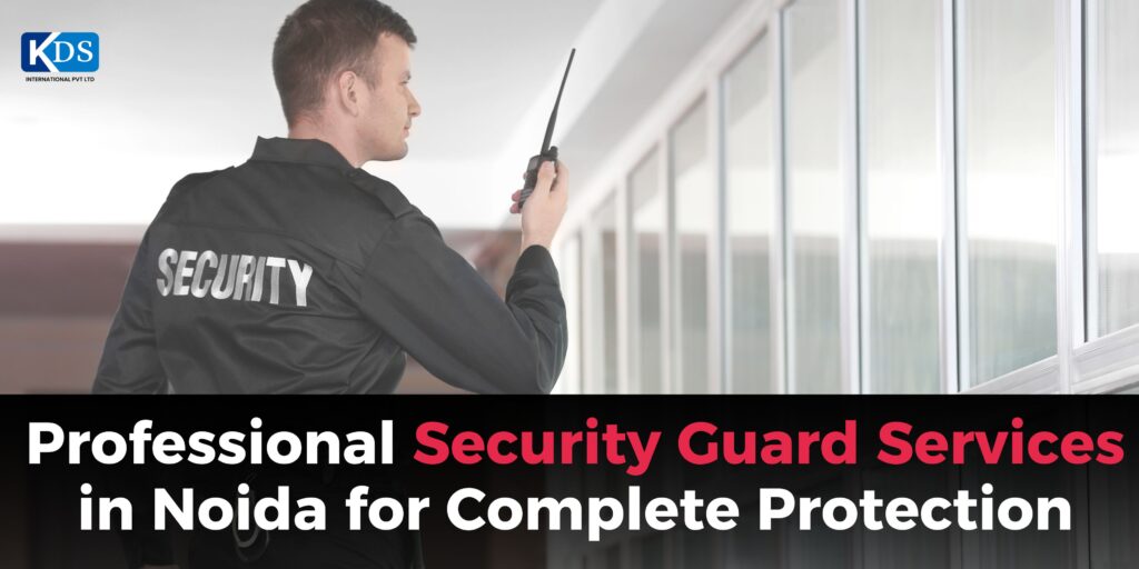 Professional Security Guard Services in Noida for Complete Protection