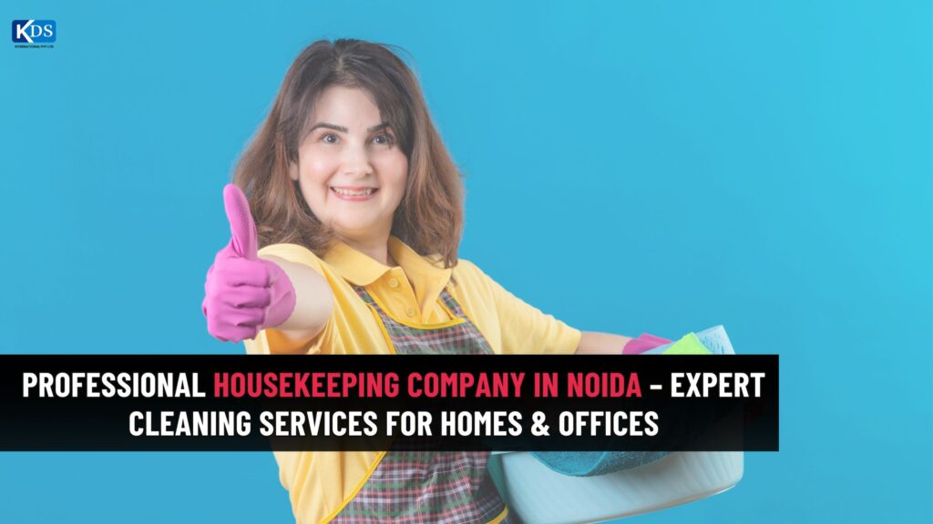 Professional Housekeeping Company in Noida – Expert Cleaning Services for Homes & Offices