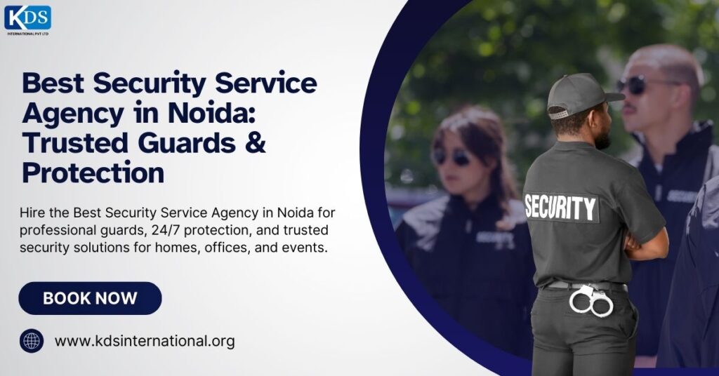 Best Security Service Agency in Noida: Trusted Guards & Protection