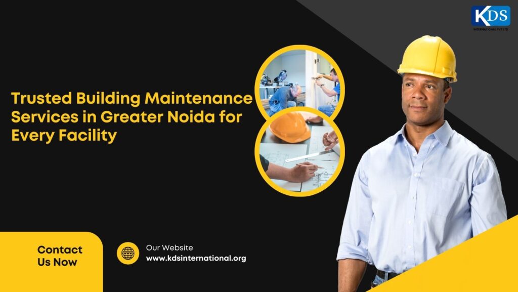 Trusted Building Maintenance Services in Greater Noida for Every Facility