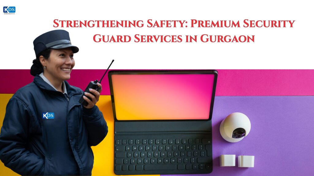 Strengthening Safety: Premium Security Guard Services in Gurgaon