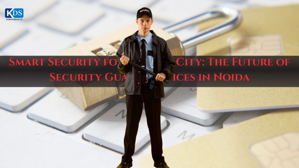Professional security guard services in Noida for residential, commercial, and corporate safety solution